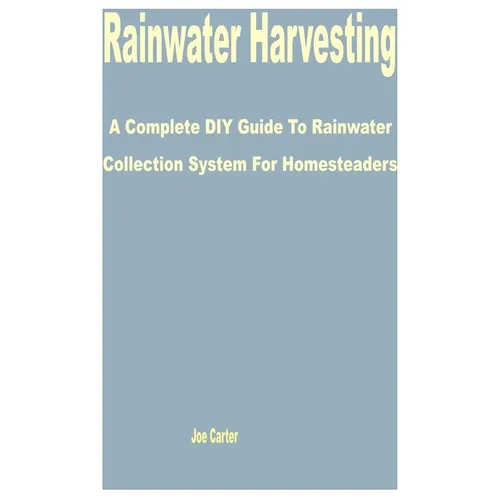 Rainwater Harvesting: A Complete DIY Guide to Rainwater Collection System for Homesteaders