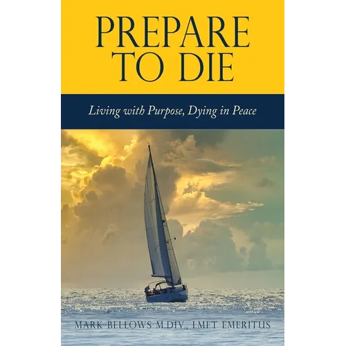 Prepare to Die: Living with Purpose, Dying in Peace