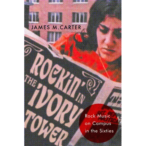 Rockin' in the Ivory Tower: Rock Music on Campus in the Sixties