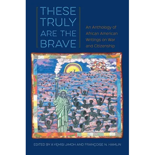 These Truly Are the Brave: An Anthology of African American Writings on War and Citizenship
