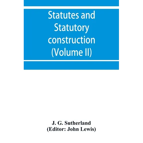 Statutes and statutory construction, including a discussion of legislative powers, constitutional regulations relative to the forms of legislation and