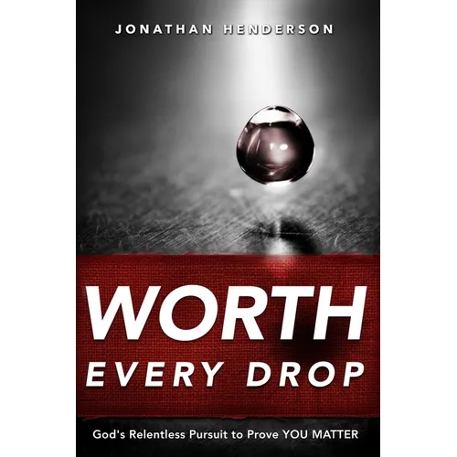 Worth Every Drop: God's Relentless Pursuit to Prove YOU MATTER