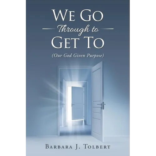 We Go Through to Get To: (Our God Given Purpose)