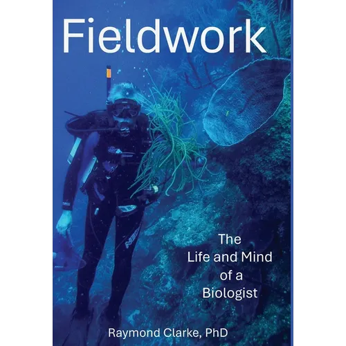 Fieldwork: The Life and Mind of a Biologist