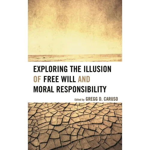 Exploring the Illusion of Free Will and Moral Responsibility