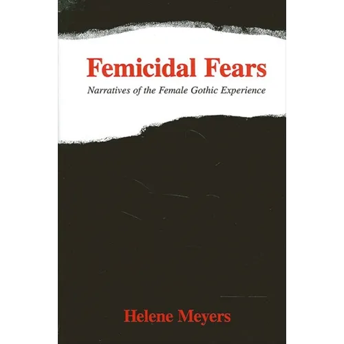 Femicidal Fears: Narratives of the Female Gothic Experience