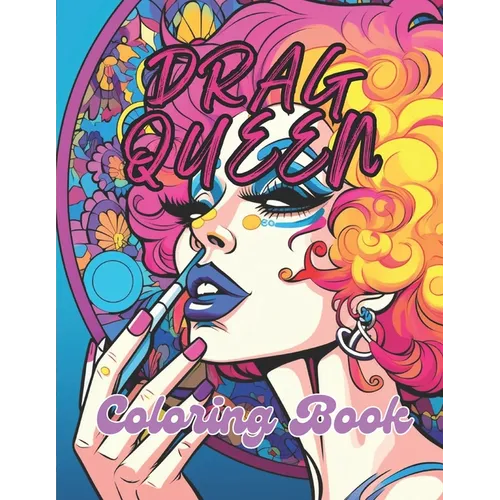 Drag Queen Coloring Book: 40 Images 8.5x11 Artsy Queer Queens, LGBTQ+ Community Members, and Allies Mindful Coloring and Stress Relief for Kids,