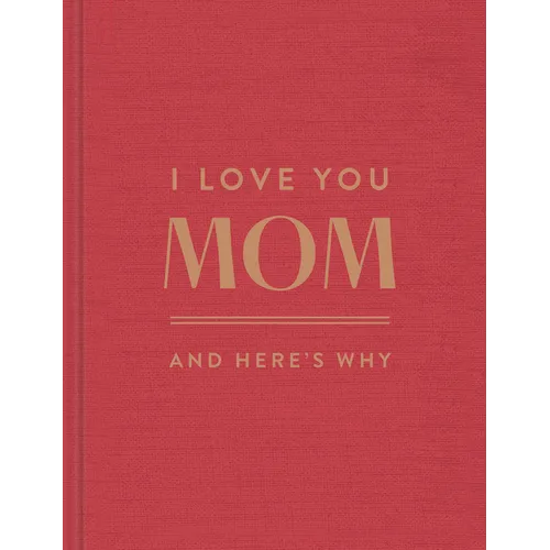I Love You, Mom: And Here's Why