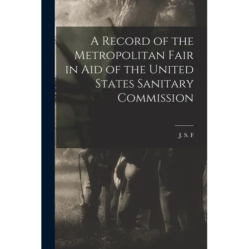 A Record of the Metropolitan Fair in Aid of the United States Sanitary Commission