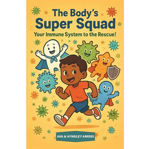 The Body's Super Squad: Your Immune System to the Rescue!: A Fun and Engaging Picture Book for Kids About Germs, Health, and How Their Body Stays Stro