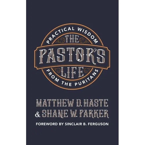 The Pastor's Life: Practical Wisdom from the Puritans