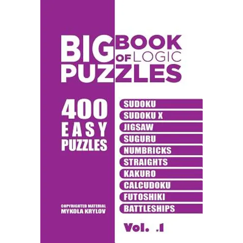 Big Book Of Logic Puzzles - 400 Easy Puzzles: Sudoku, Sudoku X, Jigsaw, Suguru, Numbricks, Straights, Kakuro, Calcudoku, Futoshiki, Battleships (Volum