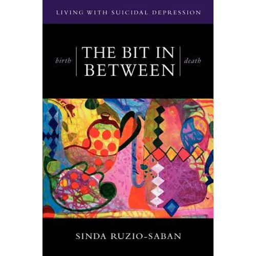 birth - THE BIT IN BETWEEN - death: The Allure. The Taboo. Living with Suicidal Depression.