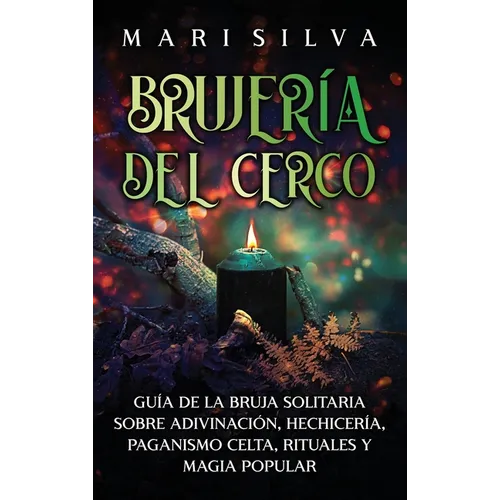 Brujería del cerco: Guía de la bruja solitaria sobre adivinación, hechicería, paganismo celta, rituales y magia popular