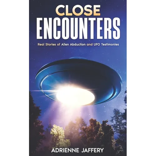 Close Encounters: Real Stories of Alien Abduction and UFO Testimonies