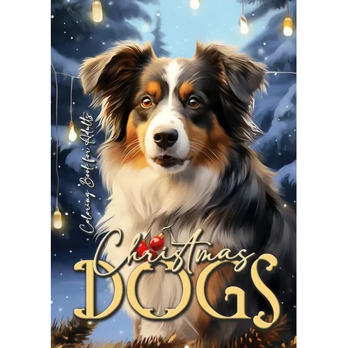 Christmas Dogs Coloring Book for Adults: Dog Coloring Book for Adults Grayscale Coloring Book for Adults Dogs Christmas Coloring Book for Adults 58 p