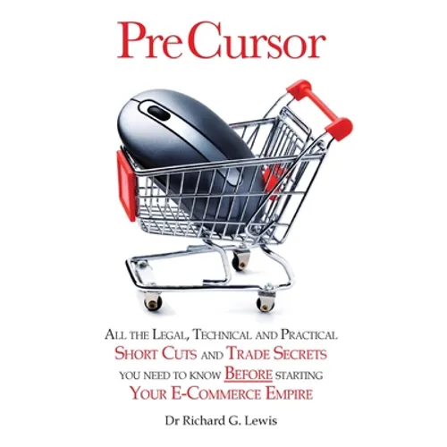 Pre Cursor: All the Legal, Technical and Practical Short Cuts and Trade Secrets You Need to Know Before Starting Your E-Commerce Empire