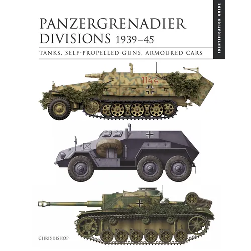 Panzergrenadier Divisions 1939-45: The Essential Vehicle Identification Guide