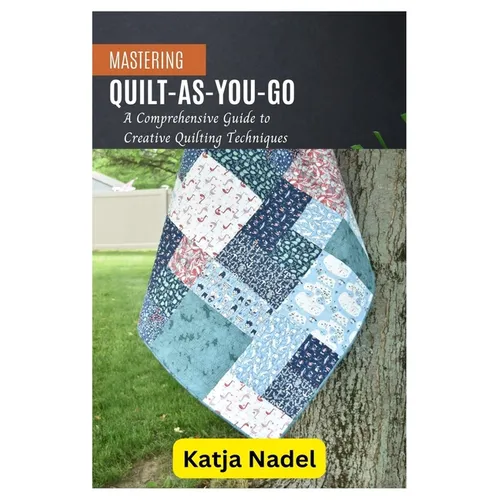 Mastering Quilt-As-You-Go: A Comprehensive Guide to Creative Quilting Techniques