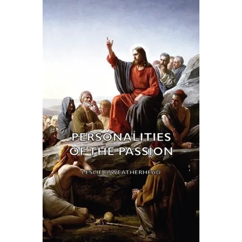 Personalities of the Passion - A Devotional Study of Some of the Characters Who Played a Part in a Drama of Christ's Passion and Resurrection