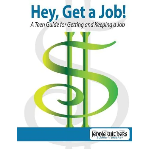 Hey, Get a Job! a Teen Guide for Getting and Keeping a Job