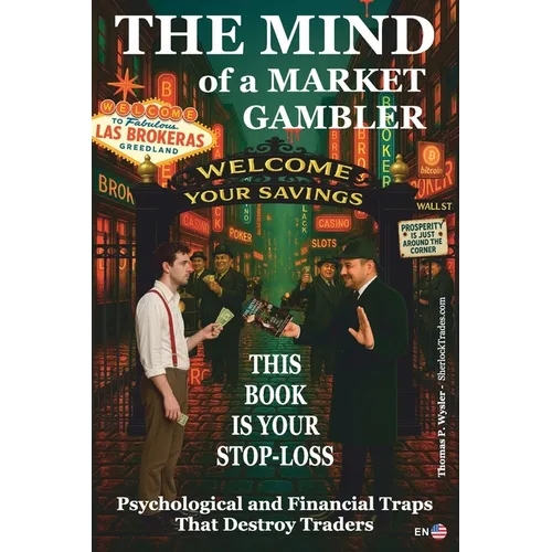 The Mind of a Market Gambler.: This book is your STOP-LOSS. Mental and Financial Traps That Destroy Traders.