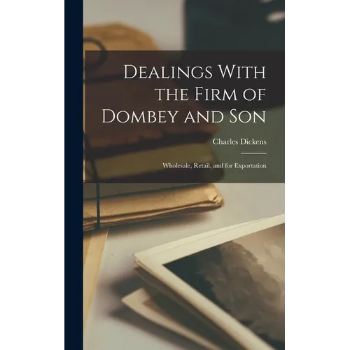 Dealings With the Firm of Dombey and Son: Wholesale, Retail, and for Exportation