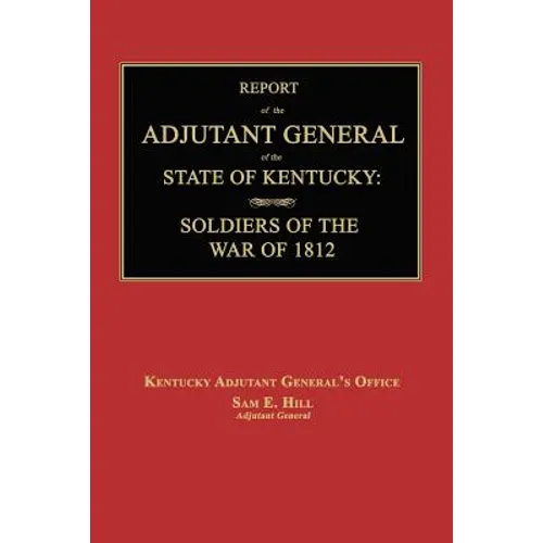 Report of the Adjutant General of the State of Kentucky: Soldiers of the War of 1812., with a New Added Index.