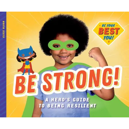 Be Strong!: A Hero's Guide to Being Resilient: A Hero's Guide to Being Resilient