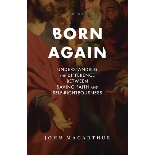 Born Again: Understanding the Difference Between Saving Faith and Self-Righteousness