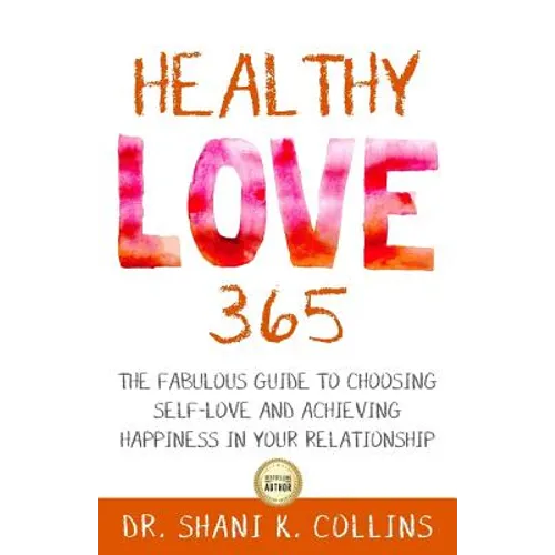 Healthy Love 365: A Fabulous Guide to Choosing Self-Love and Achieving Happiness in Your Relationship