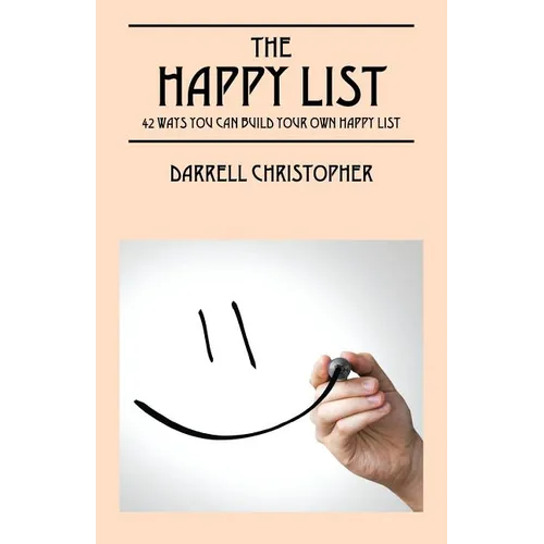 The Happy List: 42 Ways You Can Build Your Own Happy List