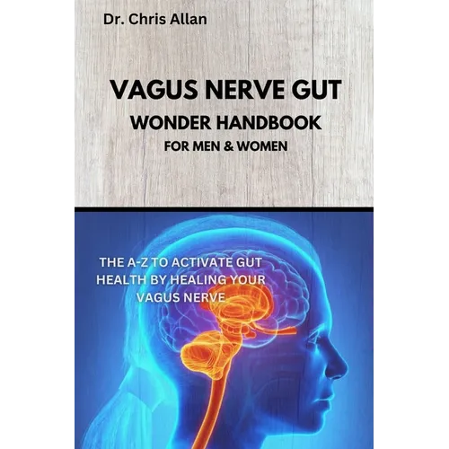 The Vagus Nerve Gut Wonder Handbook: The A-Z To Activate Gut Health By Healing Your Vagus Nerve