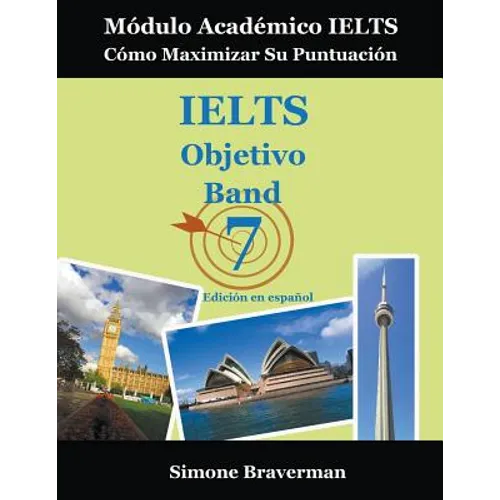 IELTS Objetivo Band 7: Módulo Académico IELTS - Cómo Maximizar Su Puntuación (Edición en español)