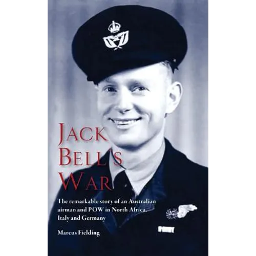 Jack Bell's War: The remarkable story of an Australian airman and POW in North Africa, Italy and Germany