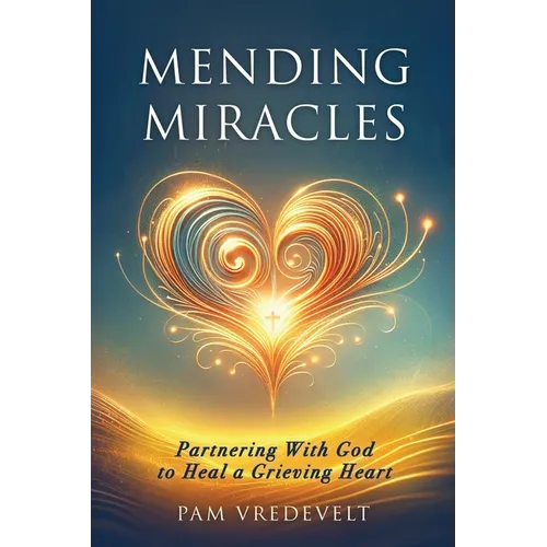 Mending Miracles: Partnering with God to Heal a Grieving Heart