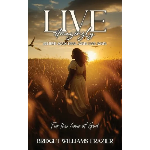 Live Amazingly: Believe Again, Heal Again, Live Again