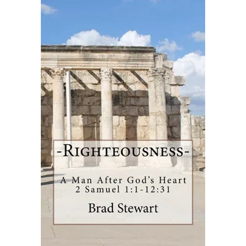 Righteousness - A Man After God's Heart: 2 SAmuel 1:1-12:31