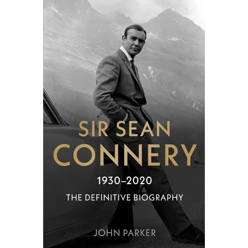 Sir Sean Connery: The Definitive Biography