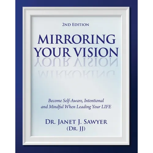 Mirroring Your Vision, 2nd Edition: Become Self-Aware, Intentional and Mindful When Leading Your LIFE