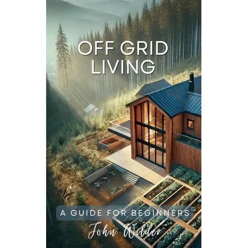 Off Grid Living - A Guide For Beginners