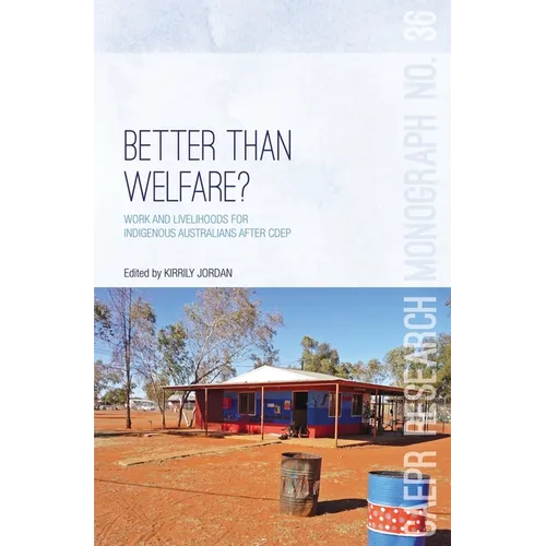Better Than Welfare?: Work and livelihoods for Indigenous Australians after CDEP