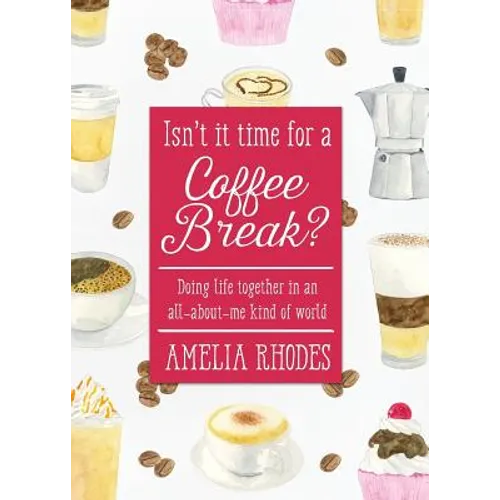 Isn't It Time for a Coffee Break?: Doing Life Together in an All-About-Me Kind of World