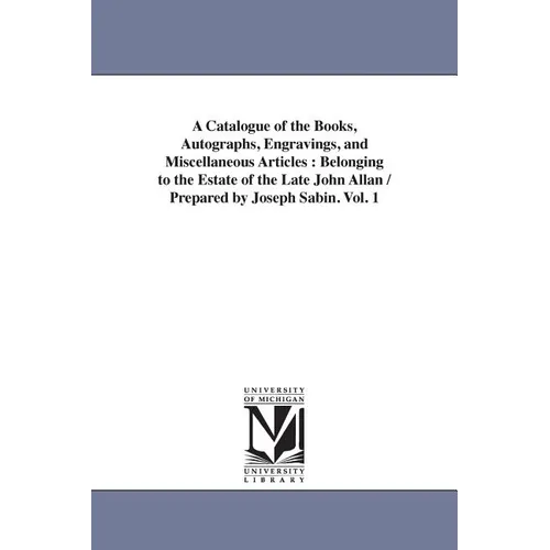 A Catalogue of the Books, Autographs, Engravings, and Miscellaneous Articles: Belonging to the Estate of the Late John Allan / Prepared by Joseph Sabi