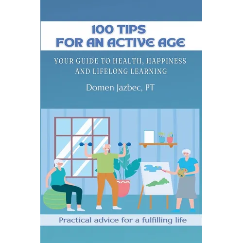100 Tips for an Active Age: Your guide to health, happiness and lifelong learning