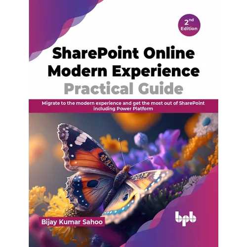 SharePoint Online Modern Experience Practical Guide - 2nd Edition: Migrate to the Modern Experience and Get the Most Out of SharePoint Including Power