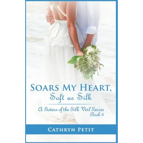 Soars My Heart, Soft as Silk: A Sisters of the Silk Veil Series Book 3