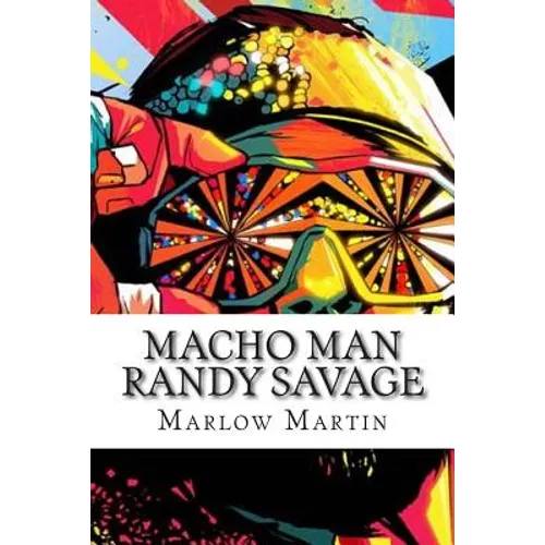 Macho Man Randy Savage: The Life and Tribute Of An Icon