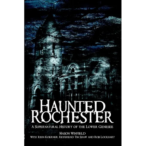 Haunted Rochester: A Supernatural History of the Lower Genesee