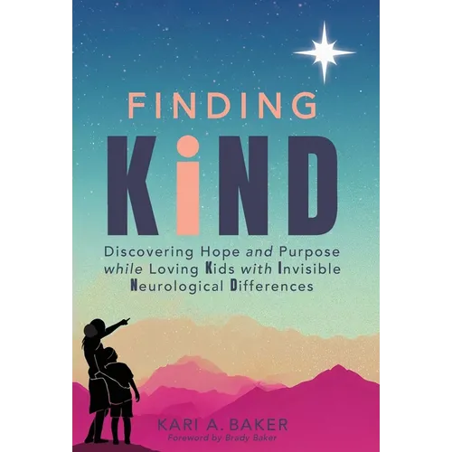 Finding KIND: Discovering Hope and Purpose while Loving Kids with Invisible Neurological Differences